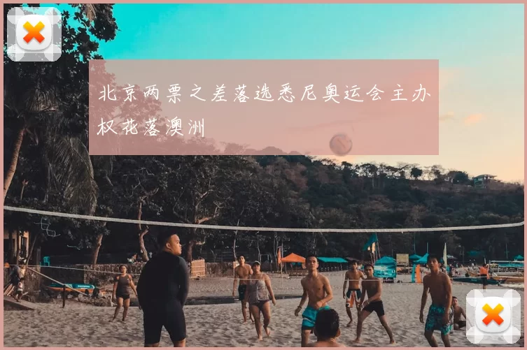 北京两票之差落选悉尼奥运会主办权花落澳洲