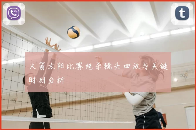 火箭太阳比赛绝杀镜头回放与关键时刻分析