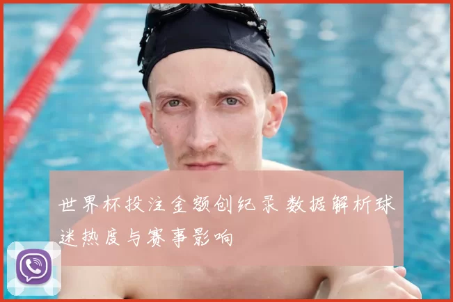 世界杯投注金额创纪录 数据解析球迷热度与赛事影响