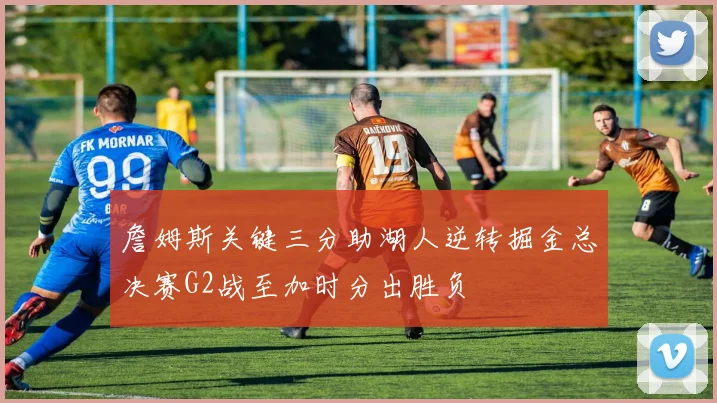詹姆斯关键三分助湖人逆转掘金总决赛G2战至加时分出胜负