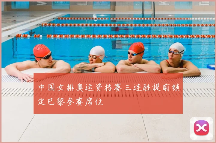 中国女排奥运资格赛三连胜提前锁定巴黎参赛席位